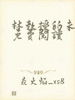 林教授的未婚妻免费阅读