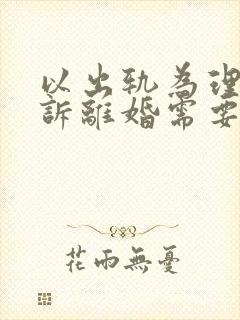 以出轨为理由起诉离婚需要什么证据