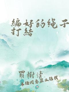 编好的绳子怎么打结