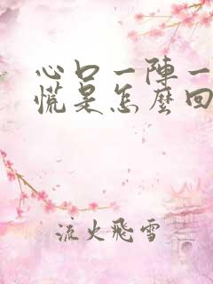 心口一阵一阵发慌是怎么回事