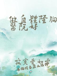 做自体隆胸哪家医院好