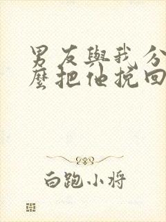 男友与我分手怎么把他挽回