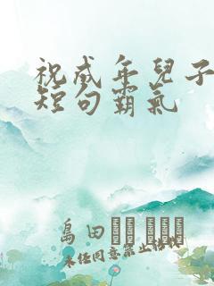 祝成年儿子生日短句霸气