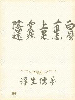 阴囊上有白色 还痒是怎么回事