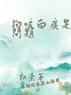 狗咳白痰是什么问题