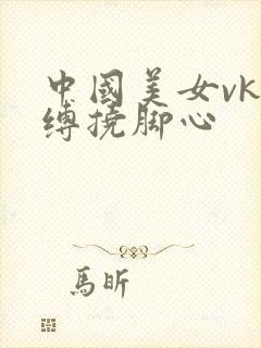 中国美女vk束缚挠脚心