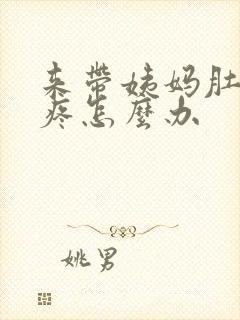 来带姨妈肚子很疼怎么办