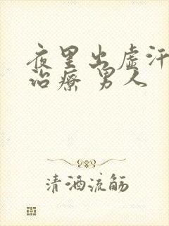 夜里出虚汗怎么治疗 男人