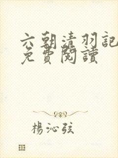 六朝清羽记全文免费阅读