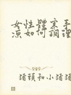 女性体寒手脚冰凉如何调理