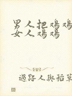 男人把鸡鸡插进女人鸡鸡