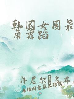 韩国女团最低视角舞蹈