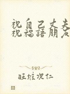 祝自己丈夫生日祝福语朋友圈文案