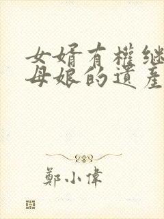 女婿有权继承丈母娘的遗产吗