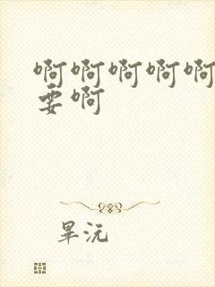 啊啊啊啊啊嗯不要啊