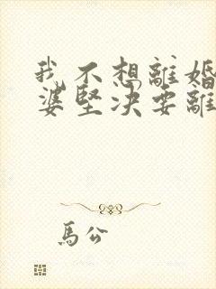 我不想离婚,老婆坚决要离婚,我该怎么办?