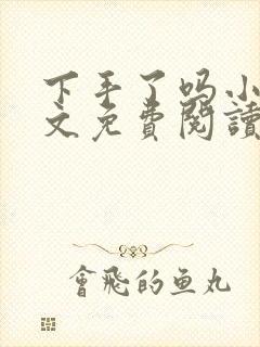 下手了吗小说全文免费阅读