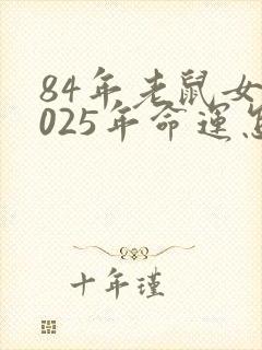84年老鼠女2025年命运怎么样