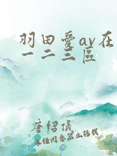 羽田爱av在线一二三区
