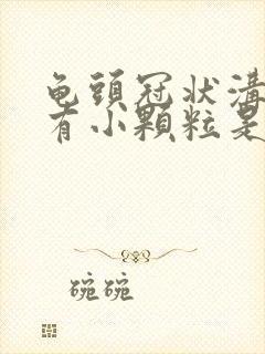 龟头冠状沟一圈有小颗粒是什么原因