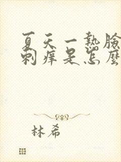 夏天一热脸上就刺痒是怎么回事