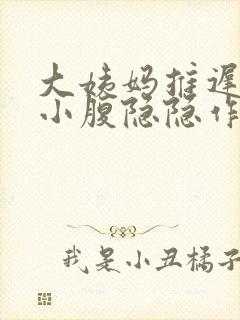 大姨妈推迟1天小腹隐隐作痛