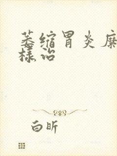 萎缩胃炎糜烂怎样治