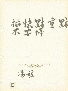 插快点重点用力不要停