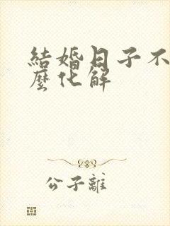 结婚日子不好怎么化解