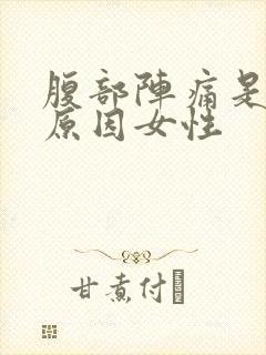 腹部阵痛是什么原因女性