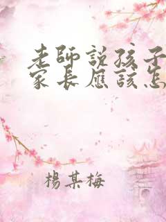 老师说孩子捣乱家长应该怎样回复让老师消气