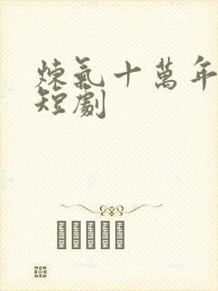 炼气十万年免费短剧