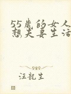 55岁的女人还想夫妻生活吗?