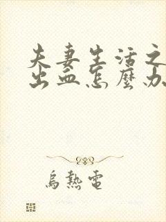 夫妻生活之后有出血怎么办