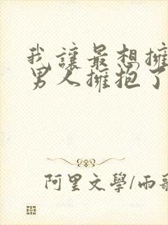 我让最想拥抱的男人拥抱了漫画未删减