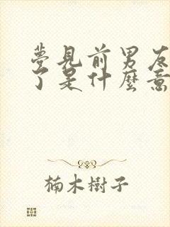 梦见前男友和好了是什么意思