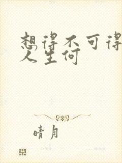 想得不可得你奈人生何