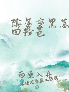 阴唇变黑怎么变回粉色