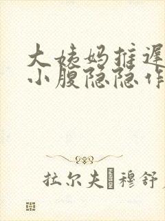 大姨妈推迟四天小腹隐隐作痛