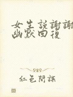 女生说谢谢如何幽默回复