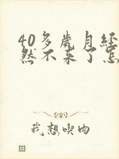 40多岁月经突然不来了怎么回事