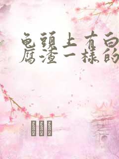 龟头上有白色豆腐渣一样的东西还有瘙痒