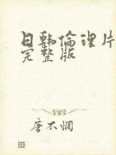 日韩伦理片免费完整版