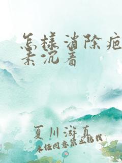 怎样消除疤痕色素沉着