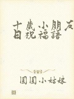 十岁小朋友的生日祝福语