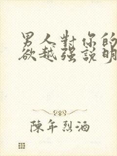 男人对你的占有欲越强说明