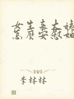 女生来大姨妈该怎么安慰她