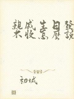 亲戚生日发红包不收怎么说