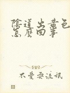 阴道出黄色东西怎么回事