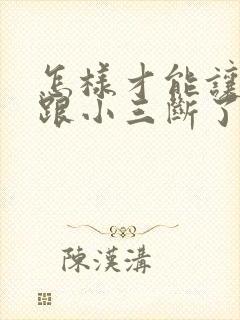 怎样才能让老公跟小三断了